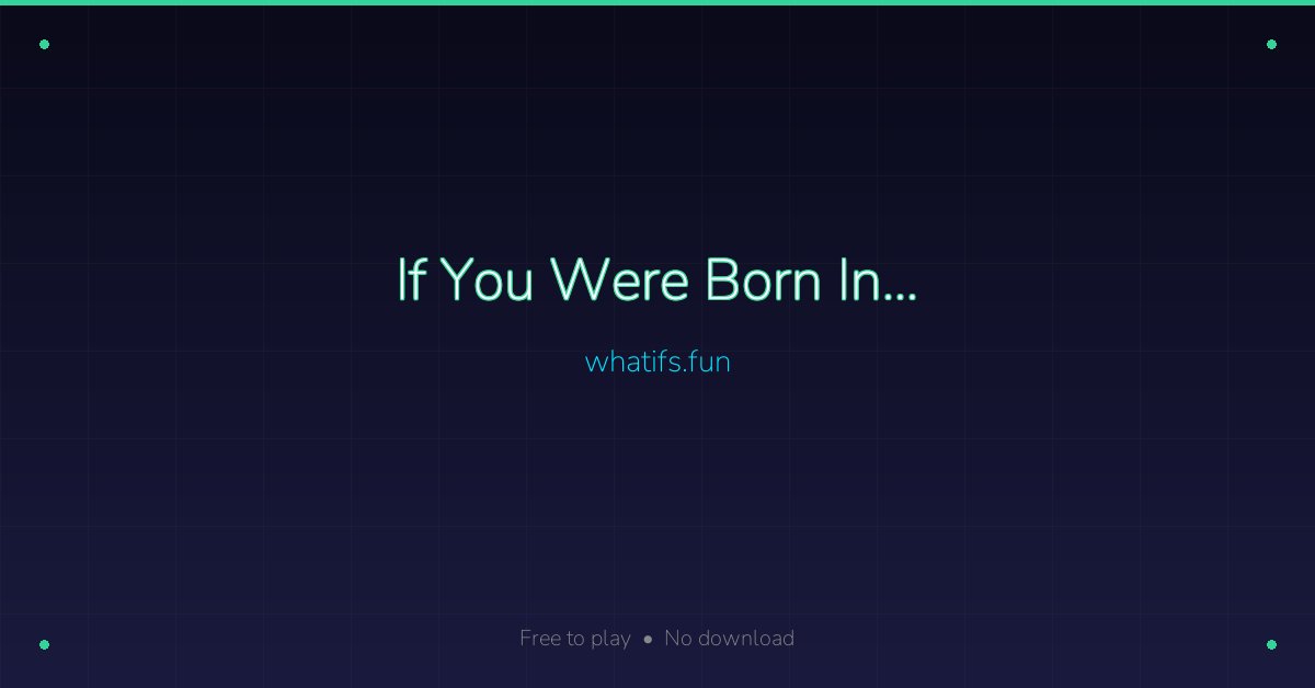 If You Were Born In… — A Life Reimagined | whatifs.fun