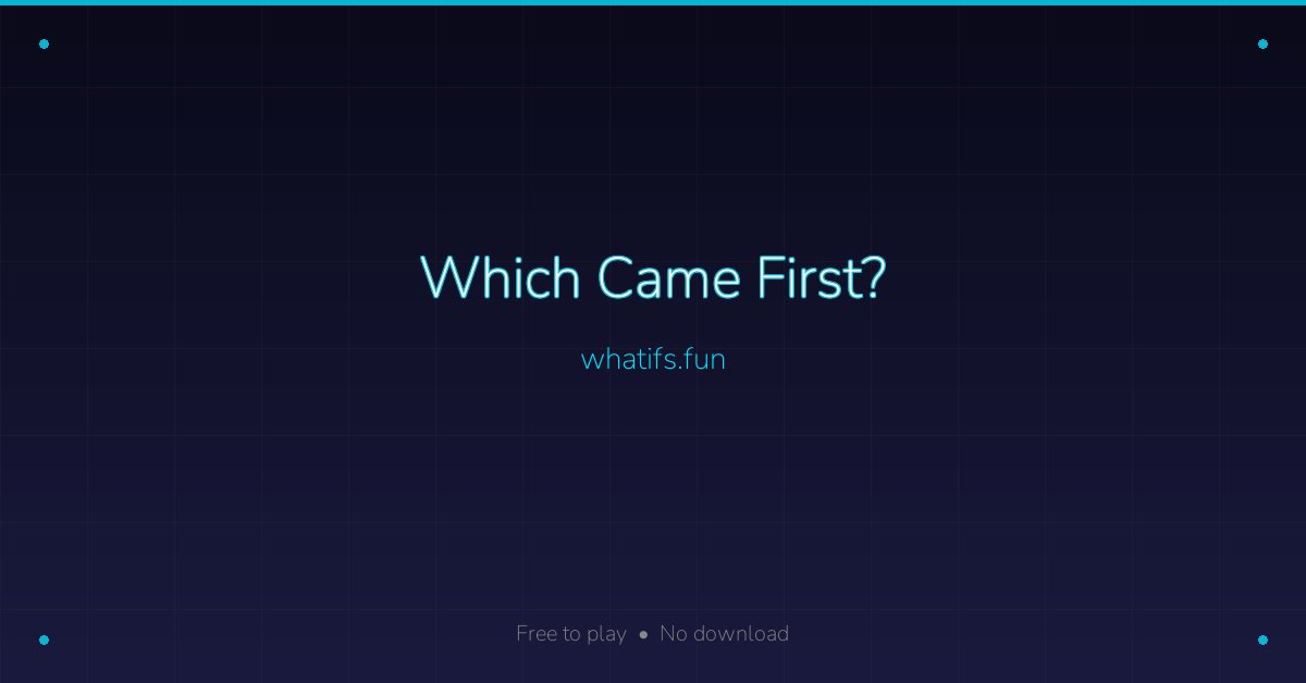 Which Came First? — whatifs.fun
