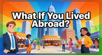 What If You Lived Abroad?